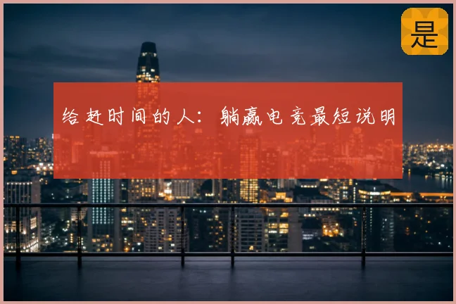 给赶时间的人：躺赢电竞最短说明