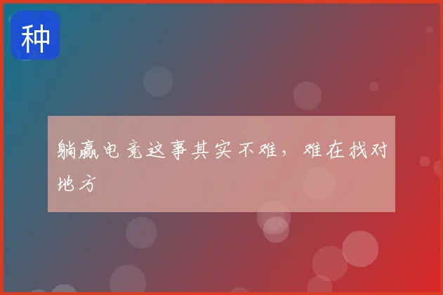 躺赢电竞这事其实不难,难在找对地方